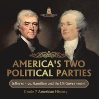 Abbildung von: America's Two Political Parties Jefferson vs. Hamilton and the US Government Grade 7 American History - Baby Professor
