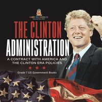 Abbildung von: The Clinton Administration A Contract with America and the Clinton Era Policies Grade 7 US Government Books - Baby Professor