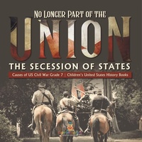 Abbildung von: No Longer Part of the Union The Secession of States Causes of US Civil War Grade 7 Children's United States History Books - Baby Professor
