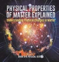 Abbildung von: Physical Properties of Matter Explained Understanding Physical Changes in Matter Grade 6-8 Physical Science - Baby Professor