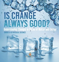 Abbildung von: Is Change Always Good? Understanding Changes in States of Matter and Energy Grade 6-8 Physical Science - Baby Professor