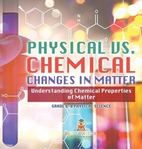 Abbildung von: Physical vs. Chemical Changes in Matter Understanding Chemical Properties of Matter Grade 6-8 Physical Science - Baby Professor