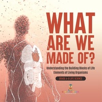 Abbildung von: What Are We Made Of? Understanding the Building Blocks of Life Elements of Living Organisms Grade 6-8 Life Science - Baby Professor