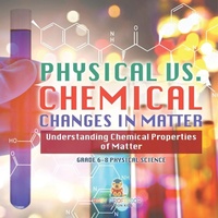 Abbildung von: Physical vs. Chemical Changes in Matter Understanding Chemical Properties of Matter Grade 6-8 Physical Science - Baby Professor