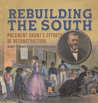 Abbildung von: Rebuilding the South President Grant's Efforts of Reconstruction Grade 7 Children's United States History Books - Baby Professor