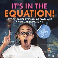 Abbildung von: It's in the Equation! Law of Conservation of Mass and Chemical Equations Grade 6-8 Physical Science - Baby Professor