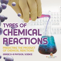 Abbildung von: Types of Chemical Reactions Predicting the Product of Chemical Reactions Grade 6-8 Physical Science - Baby Professor
