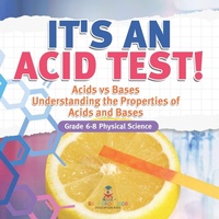 Abbildung von: It's an Acid Test! Acids vs Bases Understanding the Properties of Acids and Bases Grade 6-8 Physical Science - Baby Professor