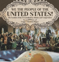 Abbildung von: We the People of the United States! The Creation of the US Constitution, Debates and Compromises Grade 7 American History - Baby Professor
