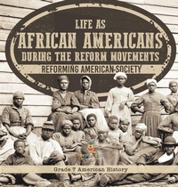 Abbildung von: Life as African Americans During the Reform Movements Reforming American Society Grade 7 American History - Baby Professor
