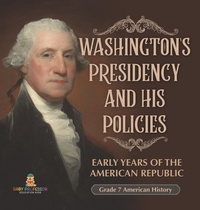 Abbildung von: Washington's Presidency and His Policies Early Years of the American Republic Grade 7 American History - Baby Professor