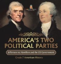 Abbildung von: America's Two Political Parties Jefferson vs. Hamilton and the US Government Grade 7 American History - Baby Professor