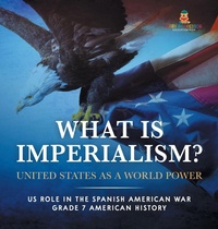 Abbildung von: What Is Imperialism? United States as a World Power Role in the Spanish American War Grade 7 American History - Baby Professor