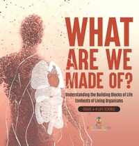 Abbildung von: What Are We Made Of? Understanding the Building Blocks of Life Elements of Living Organisms Grade 6-8 Life Science - Baby Professor