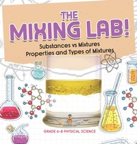 Abbildung von: The Mixing Lab! Substances vs Mixtures Properties and Types of Mixtures Grade 6-8 Physical Science - Baby Professor