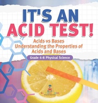 Abbildung von: It's an Acid Test! Acids vs Bases Understanding the Properties of Acids and Bases Grade 6-8 Physical Science - Baby Professor