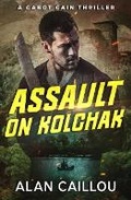 Cover: Assault on Kolchak - A Cabot Cain Thriller (Book 1) - Caliber Books