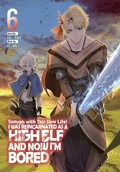 Cover: Enough with This Slow Life! I Was Reincarnated as a High Elf and Now I'm Bored: Volume 6 - J-Novel Club