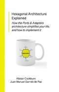 Cover: Hexagonal Architecture Explained: How the Ports & Adapters Architecture Simplifies Your Life, and How to Implement It (Series on Object-Oriented Design) - Humans and Technology Press