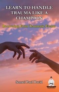 Cover: Learn To Handle Trauma Like A Champion - Recovering From Traumatic Events - senseipublishing.com