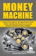 Cover: Money Machine - A Quick & Easy Beginner's All-Ages Guide to Stock Market Investing & Building Passive Income Without the Risk of Trial & Error - senseipublishing.com