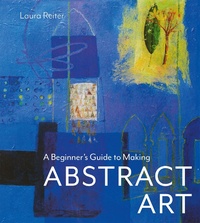 Enlarge image Cover: A Beginner's Guide to Making Abstract Art - Batsford
