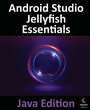 Cover: Android Studio Jellyfish Essentials - Java Edition - Payload Media, Inc.