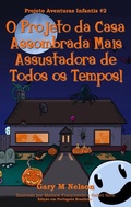 Cover: O Projeto da Casa Assombrada Mais Assustadora de Todos os Tempos: Projeto Aventuras Infantis #2 (Edi&ccedil;&atilde;o em Portugu&ecirc;s Brasileiro) - Gazza's Guides