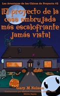 Cover: &iexcl;El proyecto de la casa embrujada  m&aacute;s escalofriante  jam&aacute;s vista!: Aventuras de los Chicos de Proyectos #2 (Edici&oacute;n Espa&ntilde;a) - Gary M Nelson