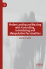 Cover: Understanding and Dealing with Controlling, Intimidating and Manipulative Personalities - Palgrave Macmillan