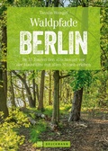 Cover: Wanderf&uuml;hrer Berlin: ein Erlebnisf&uuml;hrer f&uuml;r den Wald in und um Berlin. - Bruckmann Verlag