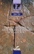 Cover: Como estudar a arte brasileira do s&eacute;culo XIX - Editora Senac S&atilde;o Paulo