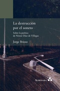 Cover: La destruccion por el soneto. Sobre la poetica de Nestor Diaz de Villegas - Almenara
