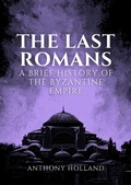 Cover: The Last Romans: A Brief History of the Byzantine Empire - Anthony Holland