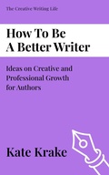 Cover: How To Be A Better Writer (The Creative Writing Life, #4) - Inkwell & Elm