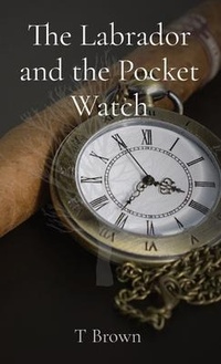 Enlarge image Cover: The Labrador and the Pocket Watch - T Brown - Author