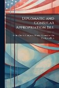 Enlarge image Cover: Diplomatic and Consular Appropriation Bill - Nabu Press