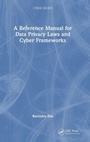 Cover: A Reference Manual for Data Privacy Laws and Cyber Frameworks - CRC Press