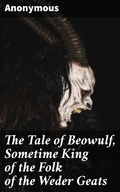 Cover: The Tale of Beowulf, Sometime King of the Folk of the Weder Geats - Good Press