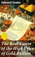 Cover: The Real Cause of the High Price of Gold Bullion - Good Press