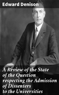 Cover: A Review of the State of the Question respecting the Admission of Dissenters to the Universities - Good Press