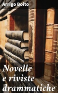 Cover: Novelle e riviste drammatiche - Good Press