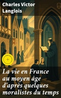 Cover: La vie en France au moyen &acirc;ge d'apr&egrave;s quelques moralistes du temps - Good Press