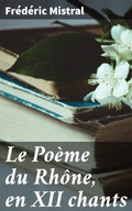 Cover: Le Po&egrave;me du Rh&ocirc;ne, en XII chants - Good Press