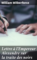 Cover: Lettre &agrave; l'Empereur Alexandre sur la traite des noirs - Good Press