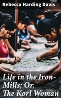 Cover: Life in the Iron-Mills; Or, The Korl Woman - Good Press