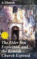 Cover: The Elder Son Explained, and the Romish Church Exposed - Good Press