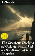 Cover: The Gracious Designs of God, Accomplished by the Malice of His Enemies - Good Press