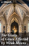 Cover: The Glory of Grace Effected by Weak Means - Good Press