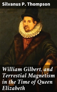 Abbildung von: William Gilbert, and Terrestial Magnetism in the Time of Queen Elizabeth - Good Press